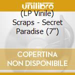 (LP Vinile) Scraps - Secret Paradise (7') vinile