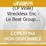 (LP Vinile) Wreckless Eric - Le Beat Group Electrique vinile