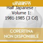 Half Japanese - Volume 1: 1981-1985 (3 Cd) cd