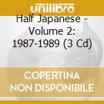 Half Japanese - Volume 2: 1987-1989 (3 Cd) cd musicale di Half Japanese