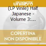 (LP Vinile) Half Japanese - Volume 3: 1990-1995 (3 Lp) vinile