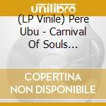 (LP Vinile) Pere Ubu - Carnival Of Souls (Coloured Vinyl) lp vinile di Pere Ubu