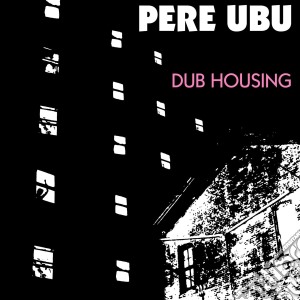 (LP Vinile) Pere Ubu - Dub Housing lp vinile di Pere Ubu