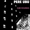 (LP Vinile) Pere Ubu - Dub Housing cd
