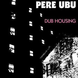 Pere Ubu - Dub Housing cd musicale di Pere Ubu