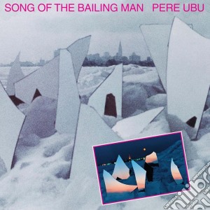 Pere Ubu - Song Of The Bailing Man cd musicale di Pere Ubu