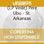 (LP Vinile) Pere Ubu - St. Arkansas vinile