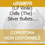(LP Vinile) Chills (The) - Silver Bullets (Silver Vinyl) vinile