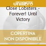 Close Lobsters - Forever! Until Victory
