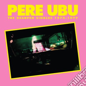 Pere Ubu - The Hearpen Singles 1975-1977 cd musicale di Pere Ubu
