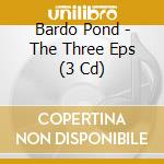 Bardo Pond - The Three Eps (3 Cd) cd