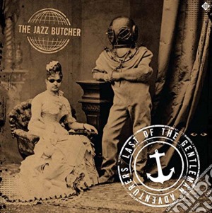 Jazz Butcher (The) - Last Of The Gentlemen Adventurers cd musicale di Jazz Butcher (The)