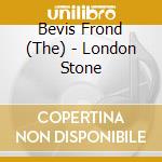 Bevis Frond (The) - London Stone cd musicale di Bevis Frond
