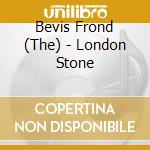 Bevis Frond (The) - London Stone cd