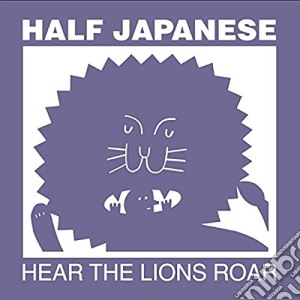 Half Japanese - Hear The Lions Roar cd musicale di Half Japanese