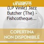 (LP Vinile) Jazz Butcher (The) - Fishcotheque (Rsd 2020) vinile