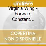 Virginia Wing - Forward Constant Motion cd musicale di Virginia Wing