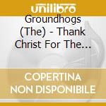 Groundhogs (The) - Thank Christ For The Bomb cd musicale
