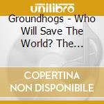 Groundhogs - Who Will Save The World? The Mighty Groundhogs cd