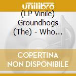 (LP Vinile) Groundhogs (The) - Who Will Save The World (Deluxe Edition) lp vinile