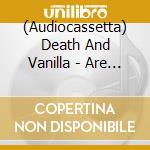 (Audiocassetta) Death And Vanilla - Are You A Dreamer ? cd