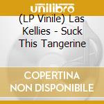 (LP Vinile) Las Kellies - Suck This Tangerine lp vinile