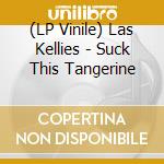 (LP Vinile) Las Kellies - Suck This Tangerine vinile