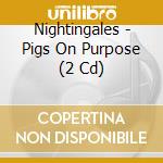 Nightingales - Pigs On Purpose (2 Cd) cd
