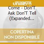 Come - Don'T Ask Don'T Tell (Expanded Edition) (2 Cd) cd