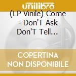 (LP Vinile) Come - Don'T Ask Don'T Tell (Expanded Edition) (Coloured) vinile