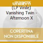 (LP Vinile) Vanishing Twin - Afternoon X vinile