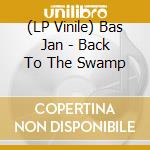 (LP Vinile) Bas Jan - Back To The Swamp vinile