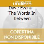 Dave Evans - The Words In Between cd musicale di Dave Evans