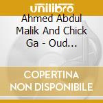 Ahmed Abdul Malik And Chick Ga - Oud Vibrations: East Meets West With Ahmed Abdul Malik And Chick Ganimian