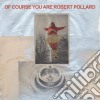 (LP Vinile) Robert Pollard - Of Course You Are cd