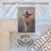 Robert Pollard - Of Course You Are cd