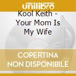 Kool Keith - Your Mom Is My Wife cd