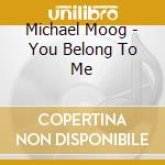 Michael Moog - You Belong To Me cd