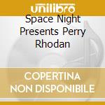 Space Night Presents Perry Rhodan cd musicale di ARTISTI VARI