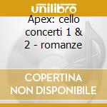 Apex: cello concerti 1 & 2 - romanze
