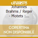 Johannes Brahms / Reger - Motets : Motets cd