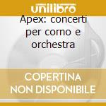 Apex: concerti per corno e orchestra