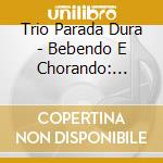 Trio Parada Dura - Bebendo E Chorando: Arquivo Warner cd musicale di Trio Parada Dura