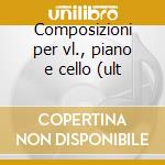 Composizioni per vl., piano e cello (ult cd