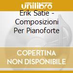 Erik Satie - Composizioni Per Pianoforte cd musicale di Satie\legrand