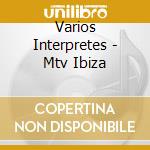 Varios Interpretes - Mtv Ibiza cd musicale di Varios Interpretes