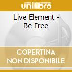 Live Element - Be Free cd