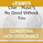 Cher - Music'S No Good Without You cd