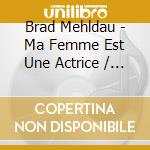 Brad Mehldau - Ma Femme Est Une Actrice / O.S.T. cd musicale di O.S.T.