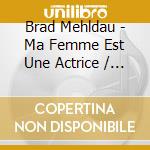 Brad Mehldau - Ma Femme Est Une Actrice / O.S.T. cd